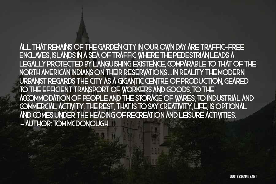 Tom McDonough Quotes: All That Remains Of The Garden City In Our Own Day Are Traffic-free Enclaves, Islands In A Sea Of Traffic