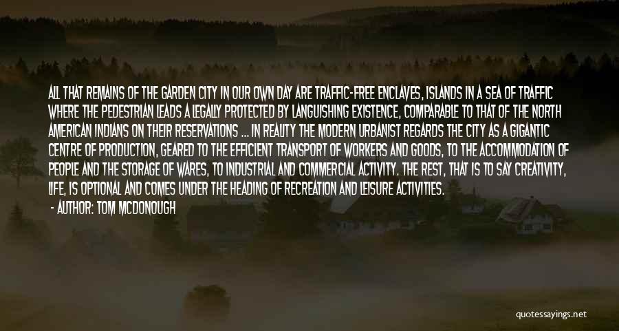 Tom McDonough Quotes: All That Remains Of The Garden City In Our Own Day Are Traffic-free Enclaves, Islands In A Sea Of Traffic