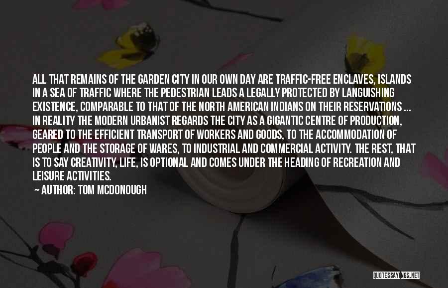 Tom McDonough Quotes: All That Remains Of The Garden City In Our Own Day Are Traffic-free Enclaves, Islands In A Sea Of Traffic