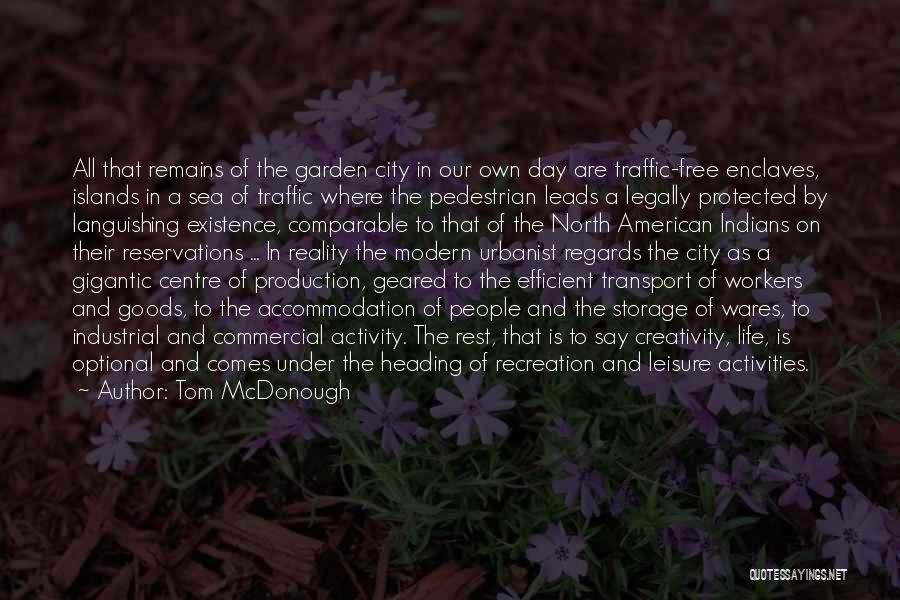 Tom McDonough Quotes: All That Remains Of The Garden City In Our Own Day Are Traffic-free Enclaves, Islands In A Sea Of Traffic