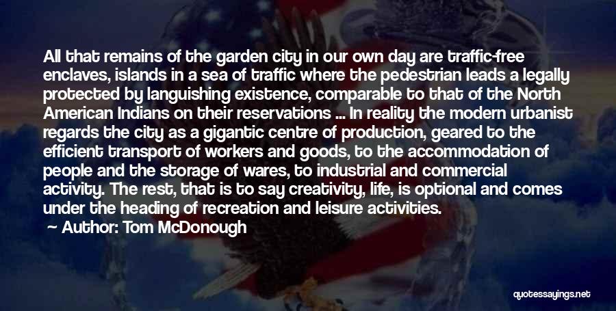 Tom McDonough Quotes: All That Remains Of The Garden City In Our Own Day Are Traffic-free Enclaves, Islands In A Sea Of Traffic
