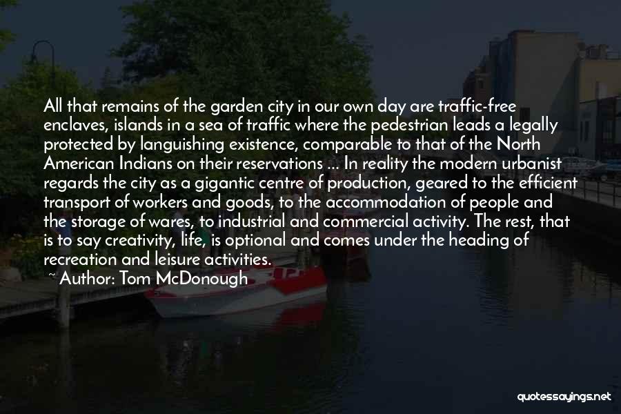Tom McDonough Quotes: All That Remains Of The Garden City In Our Own Day Are Traffic-free Enclaves, Islands In A Sea Of Traffic