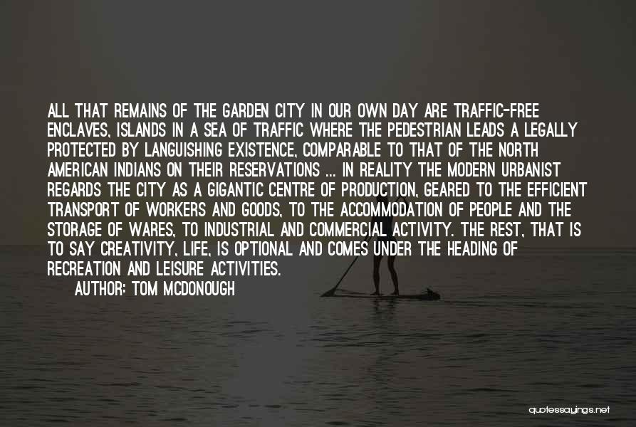 Tom McDonough Quotes: All That Remains Of The Garden City In Our Own Day Are Traffic-free Enclaves, Islands In A Sea Of Traffic