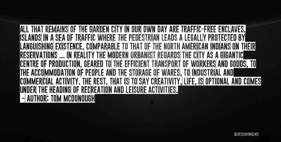 Tom McDonough Quotes: All That Remains Of The Garden City In Our Own Day Are Traffic-free Enclaves, Islands In A Sea Of Traffic