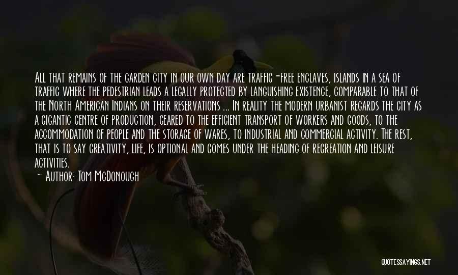 Tom McDonough Quotes: All That Remains Of The Garden City In Our Own Day Are Traffic-free Enclaves, Islands In A Sea Of Traffic