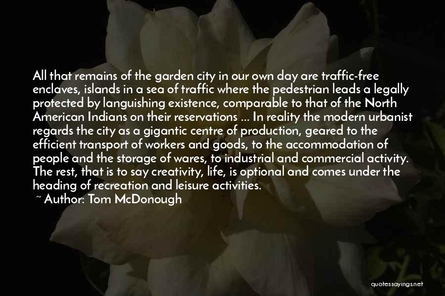 Tom McDonough Quotes: All That Remains Of The Garden City In Our Own Day Are Traffic-free Enclaves, Islands In A Sea Of Traffic