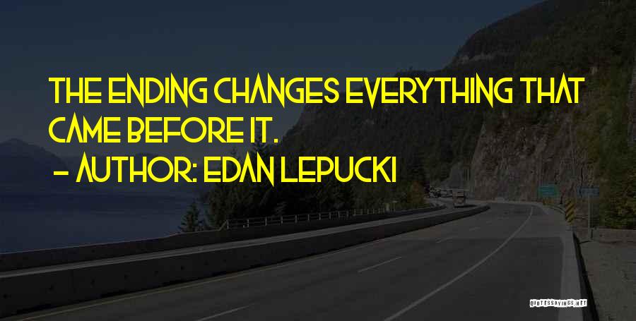 Edan Lepucki Quotes: The Ending Changes Everything That Came Before It.