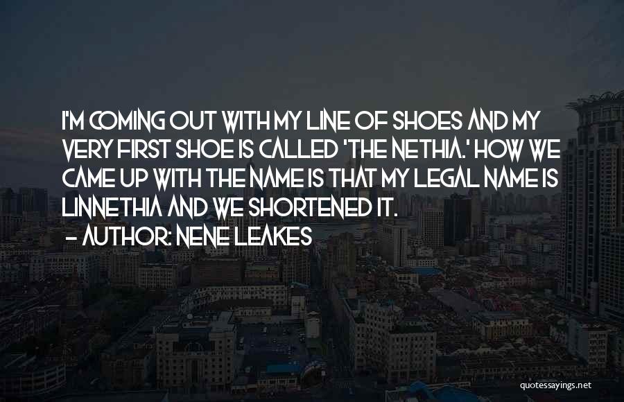 NeNe Leakes Quotes: I'm Coming Out With My Line Of Shoes And My Very First Shoe Is Called 'the Nethia.' How We Came