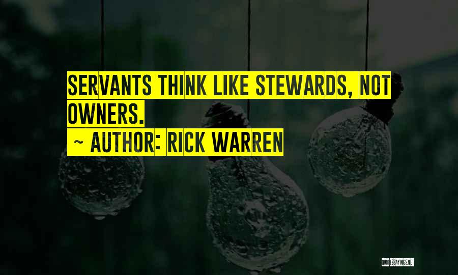 Rick Warren Quotes: Servants Think Like Stewards, Not Owners.