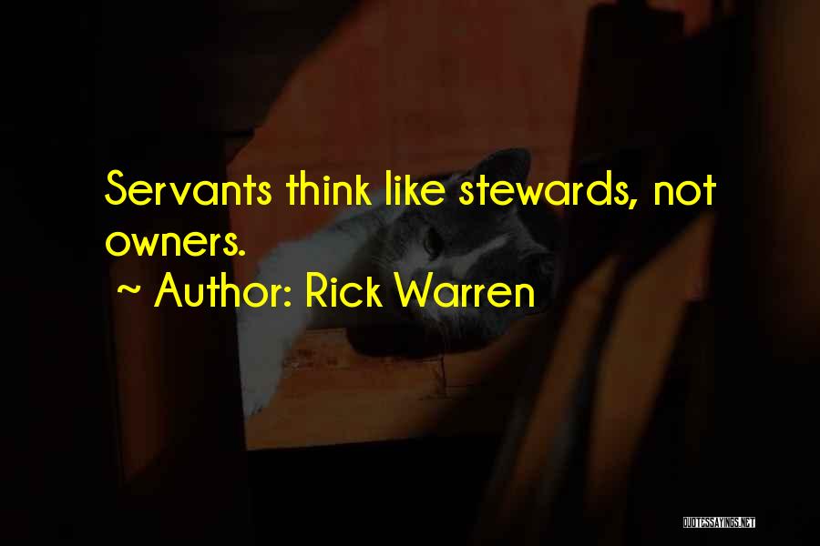 Rick Warren Quotes: Servants Think Like Stewards, Not Owners.