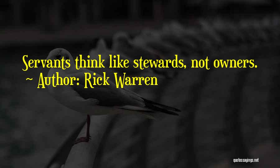 Rick Warren Quotes: Servants Think Like Stewards, Not Owners.