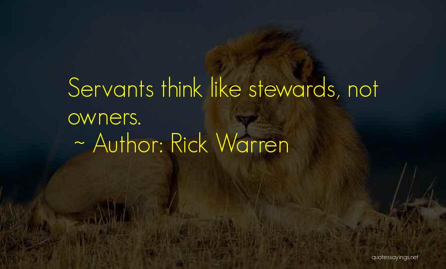 Rick Warren Quotes: Servants Think Like Stewards, Not Owners.