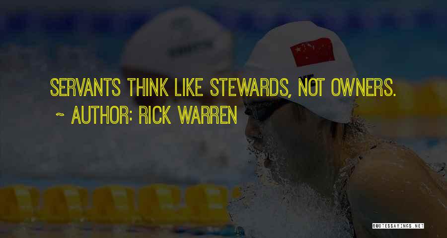 Rick Warren Quotes: Servants Think Like Stewards, Not Owners.