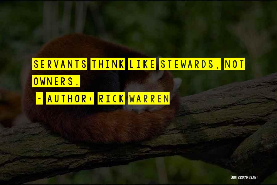 Rick Warren Quotes: Servants Think Like Stewards, Not Owners.