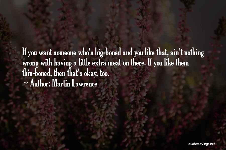 Martin Lawrence Quotes: If You Want Someone Who's Big-boned And You Like That, Ain't Nothing Wrong With Having A Little Extra Meat On