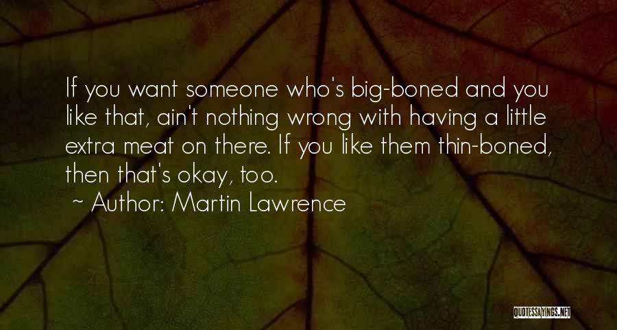 Martin Lawrence Quotes: If You Want Someone Who's Big-boned And You Like That, Ain't Nothing Wrong With Having A Little Extra Meat On