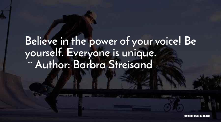 Barbra Streisand Quotes: Believe In The Power Of Your Voice! Be Yourself. Everyone Is Unique.