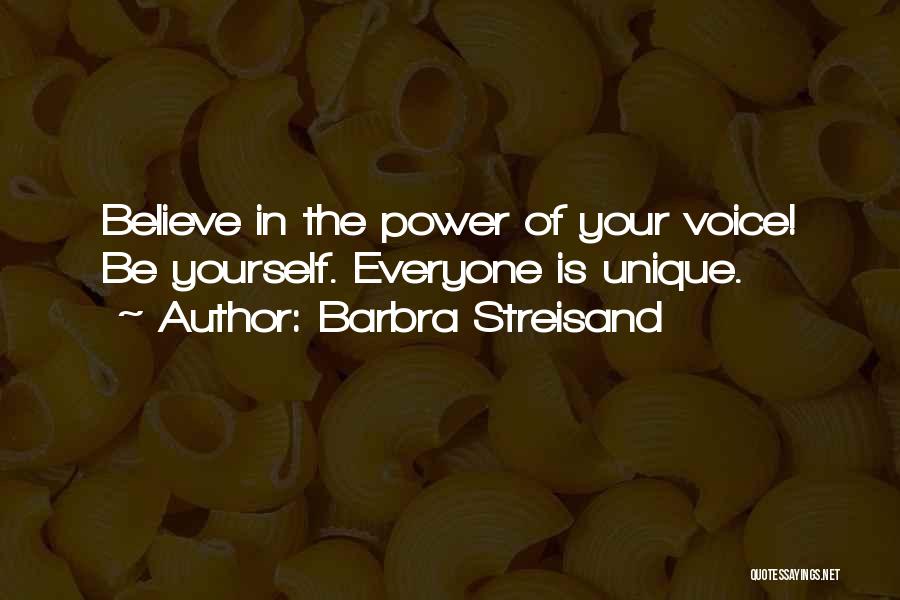 Barbra Streisand Quotes: Believe In The Power Of Your Voice! Be Yourself. Everyone Is Unique.