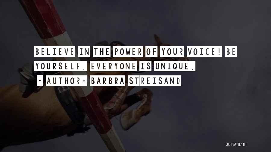 Barbra Streisand Quotes: Believe In The Power Of Your Voice! Be Yourself. Everyone Is Unique.