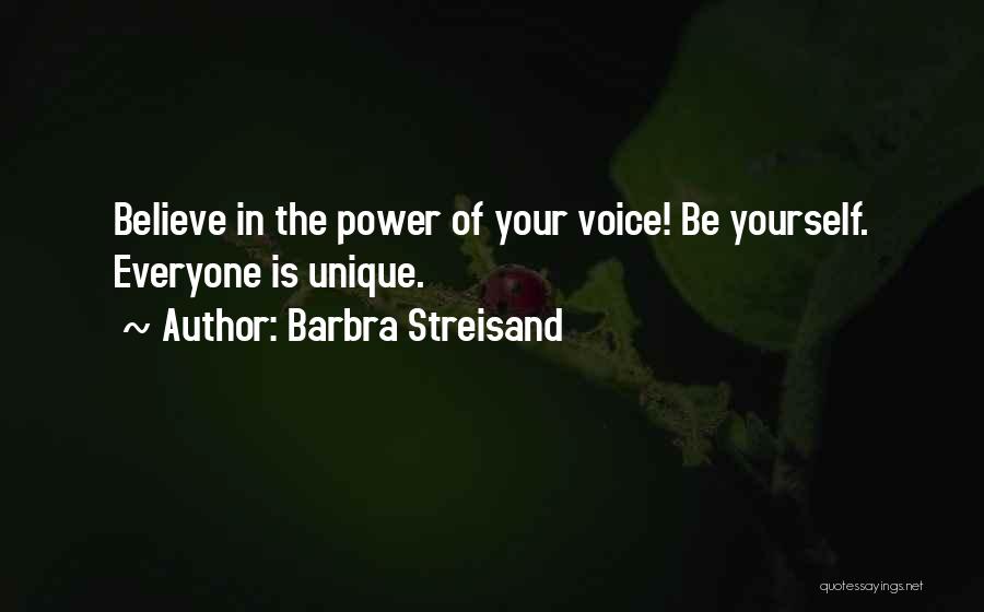 Barbra Streisand Quotes: Believe In The Power Of Your Voice! Be Yourself. Everyone Is Unique.