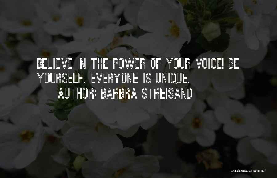 Barbra Streisand Quotes: Believe In The Power Of Your Voice! Be Yourself. Everyone Is Unique.