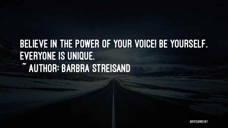 Barbra Streisand Quotes: Believe In The Power Of Your Voice! Be Yourself. Everyone Is Unique.