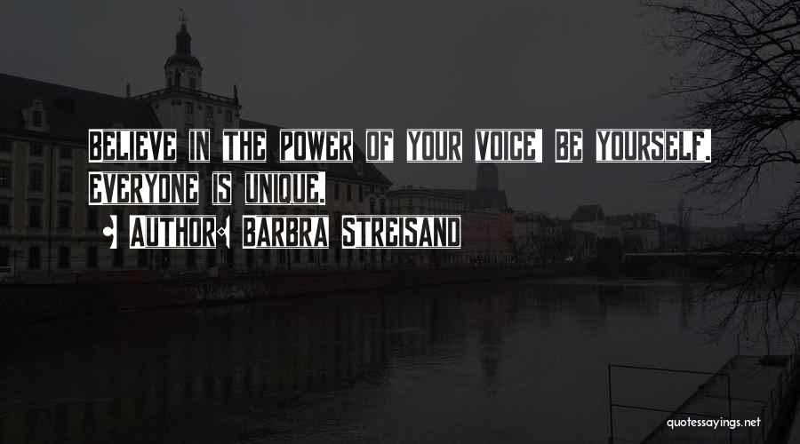 Barbra Streisand Quotes: Believe In The Power Of Your Voice! Be Yourself. Everyone Is Unique.