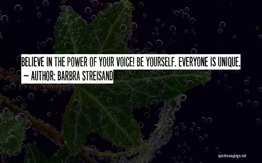 Barbra Streisand Quotes: Believe In The Power Of Your Voice! Be Yourself. Everyone Is Unique.