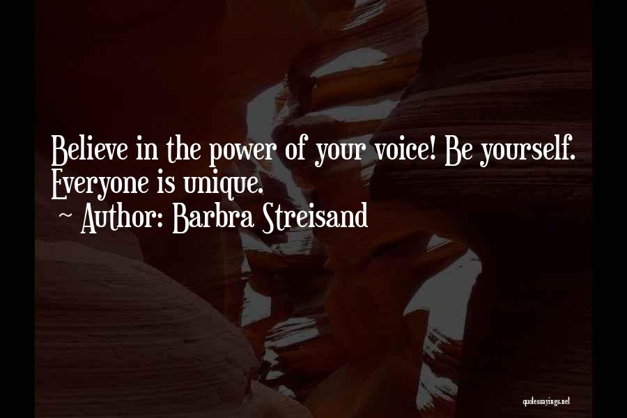 Barbra Streisand Quotes: Believe In The Power Of Your Voice! Be Yourself. Everyone Is Unique.