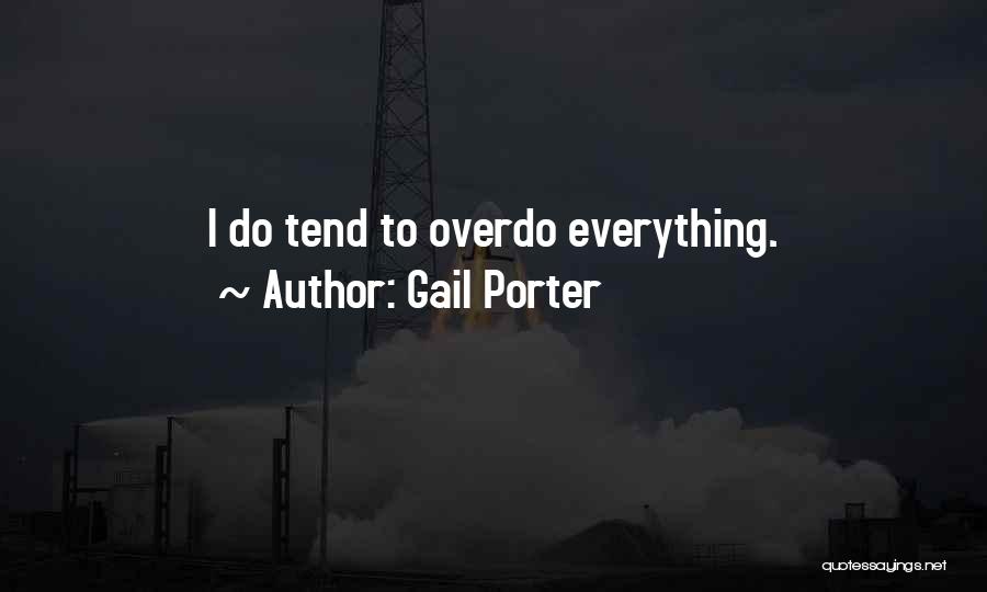 Gail Porter Quotes: I Do Tend To Overdo Everything.