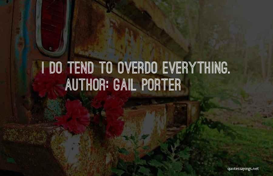 Gail Porter Quotes: I Do Tend To Overdo Everything.