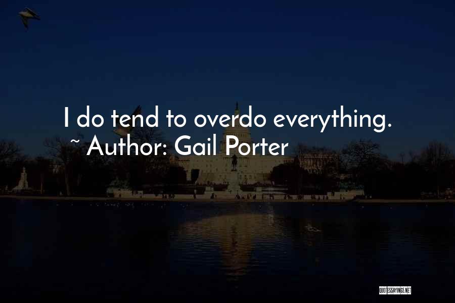 Gail Porter Quotes: I Do Tend To Overdo Everything.