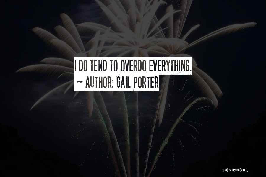 Gail Porter Quotes: I Do Tend To Overdo Everything.