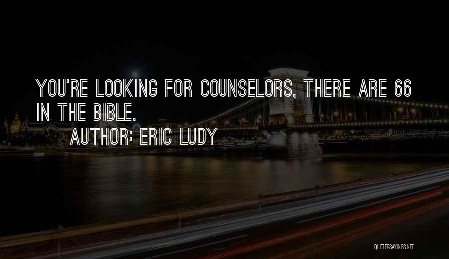 Eric Ludy Quotes: You're Looking For Counselors, There Are 66 In The Bible.