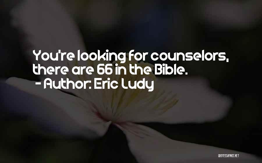 Eric Ludy Quotes: You're Looking For Counselors, There Are 66 In The Bible.