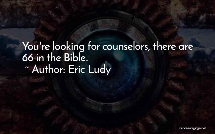 Eric Ludy Quotes: You're Looking For Counselors, There Are 66 In The Bible.