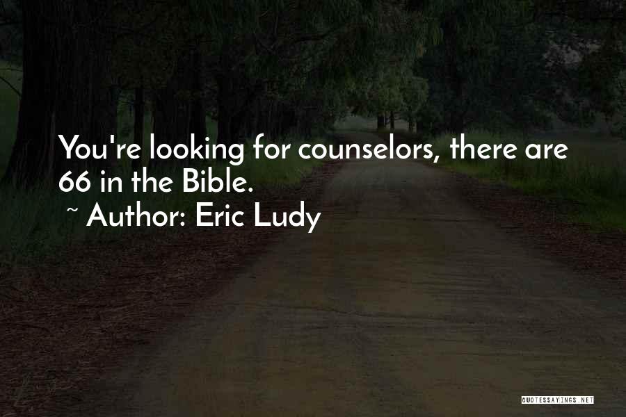 Eric Ludy Quotes: You're Looking For Counselors, There Are 66 In The Bible.