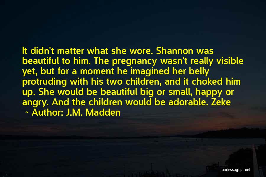 J.M. Madden Quotes: It Didn't Matter What She Wore. Shannon Was Beautiful To Him. The Pregnancy Wasn't Really Visible Yet, But For A