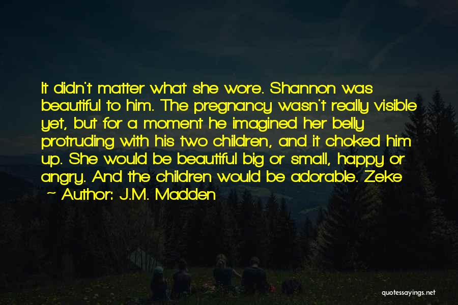 J.M. Madden Quotes: It Didn't Matter What She Wore. Shannon Was Beautiful To Him. The Pregnancy Wasn't Really Visible Yet, But For A