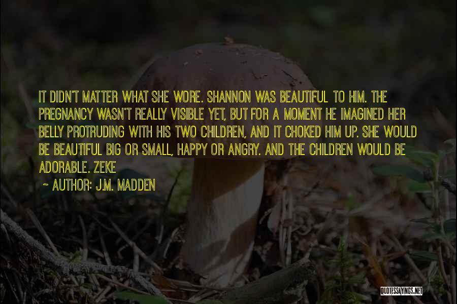 J.M. Madden Quotes: It Didn't Matter What She Wore. Shannon Was Beautiful To Him. The Pregnancy Wasn't Really Visible Yet, But For A