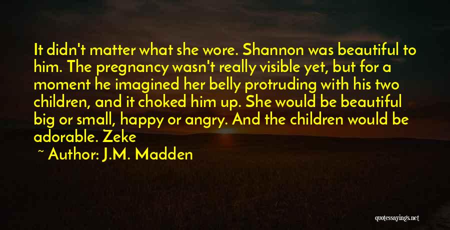 J.M. Madden Quotes: It Didn't Matter What She Wore. Shannon Was Beautiful To Him. The Pregnancy Wasn't Really Visible Yet, But For A