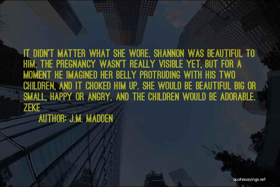 J.M. Madden Quotes: It Didn't Matter What She Wore. Shannon Was Beautiful To Him. The Pregnancy Wasn't Really Visible Yet, But For A