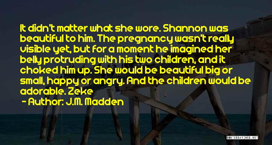 J.M. Madden Quotes: It Didn't Matter What She Wore. Shannon Was Beautiful To Him. The Pregnancy Wasn't Really Visible Yet, But For A