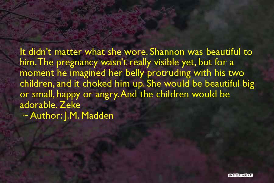 J.M. Madden Quotes: It Didn't Matter What She Wore. Shannon Was Beautiful To Him. The Pregnancy Wasn't Really Visible Yet, But For A