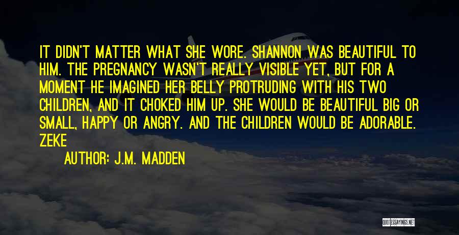 J.M. Madden Quotes: It Didn't Matter What She Wore. Shannon Was Beautiful To Him. The Pregnancy Wasn't Really Visible Yet, But For A