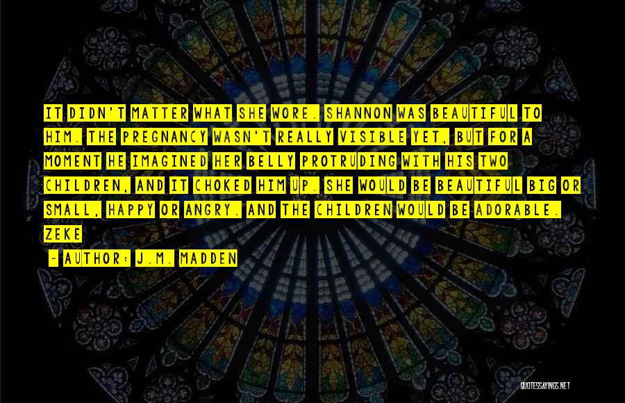 J.M. Madden Quotes: It Didn't Matter What She Wore. Shannon Was Beautiful To Him. The Pregnancy Wasn't Really Visible Yet, But For A