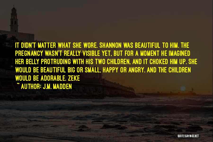 J.M. Madden Quotes: It Didn't Matter What She Wore. Shannon Was Beautiful To Him. The Pregnancy Wasn't Really Visible Yet, But For A