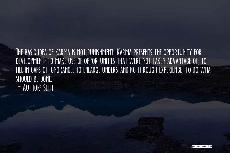 Seth Quotes: The Basic Idea Of Karma Is Not Punishment. Karma Presents The Opportunity For Development; To Make Use Of Opportunities That