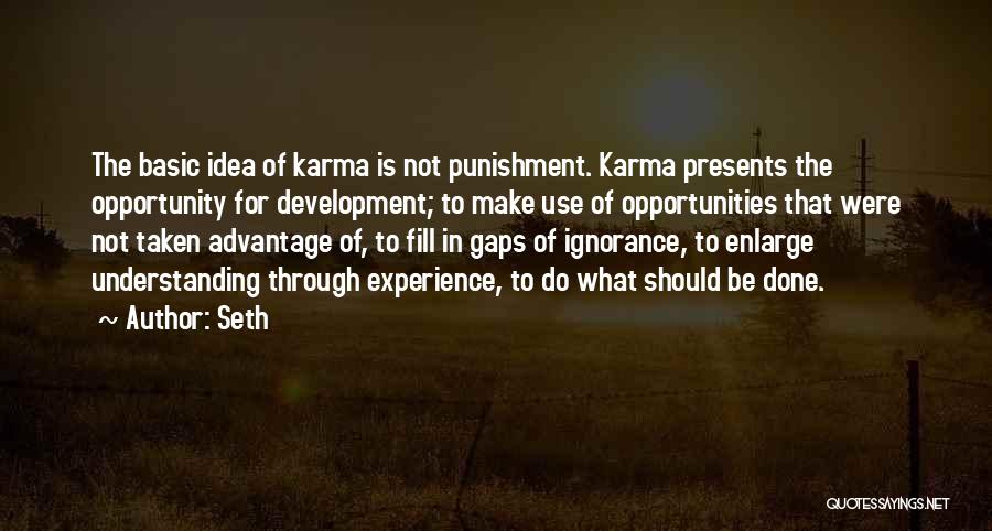 Seth Quotes: The Basic Idea Of Karma Is Not Punishment. Karma Presents The Opportunity For Development; To Make Use Of Opportunities That