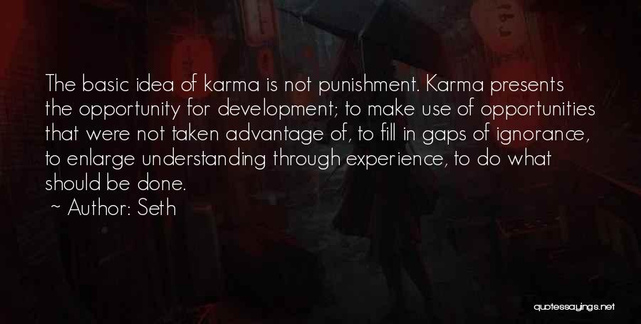 Seth Quotes: The Basic Idea Of Karma Is Not Punishment. Karma Presents The Opportunity For Development; To Make Use Of Opportunities That